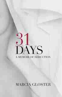 31 Days: A Memoir of Seduction by Marcia Gloster