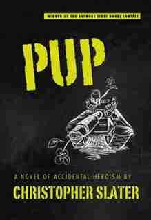 Pup: A Novel Of Accidental Heroism by Christopher Slater