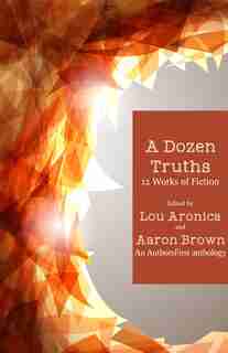A Dozen Truths: 12 Works Of Fiction by Lou Aronica