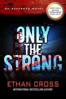 Only The Strong: An Ackerman Novel by Ethan Cross