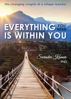 Everything You Need Is Within You: Life-changing Insights Of A Village Teacher by Surinder Kumar