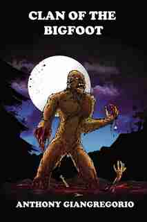 Clan Of The Bigfoot by Anthony Giangregorio