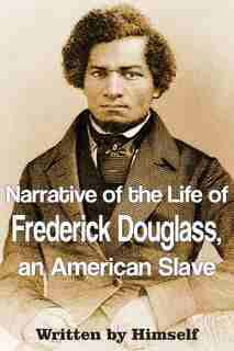 Narrative of the Life of Frederick Douglass, an American Slave by Frederick Douglass
