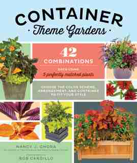 Container Theme Gardens: 42 Combinations, Each Using 5 Perfectly Matched Plants by Nancy J. Ondra
