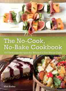 The No-Cook No-Bake Cookbook: 101 Delicious Recipes for When It's Too Hot to Cook by Matt Kadey