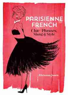 Parisienne French: Chic Phrases, Slang and Style by Rhianna Jones