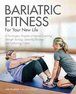 Bariatric Fitness for Your New Life: A Post Surgery Program of Mental Coaching, Strength Training, Stretching Routines and Fat-Burning C by Julia Karlstad