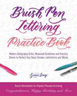 Brush Pen Lettering Practice Book: Modern Calligraphy Drills, Measured Guidelines and Practice Sheets to Perfect Your Basic Strokes, L by Grace Song
