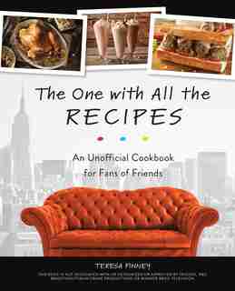 The One with All the Recipes: An Unofficial Cookbook For Fans Of Friends by Teresa Finney