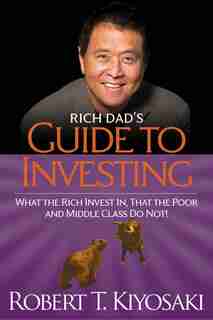 Rich Dad's Guide to Investing: What the Rich Invest in, That the Poor and the Middle Class Do Not! by Robert T. Kiyosaki