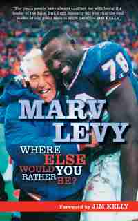 Marv Levy: Where Else Would You Rather Be? by Marv Levy