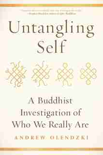 Untangling Self: A Buddhist Investigation of Who We Really Are by Andrew Olendzki
