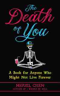The Death of You: A Book for Anyone Who Might Not Live Forever by Miguel Chen