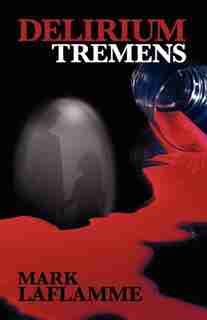 Delirium Tremens by Mark Laflamme