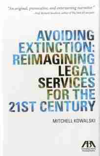 Avoiding Extinction: Reimagining Legal Services For The 21st Century by Mitchell Kowalski