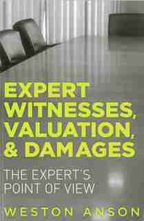 Expert Witnesses, Valuation, And Damages: The Expert's Point Of View by Weston Anson