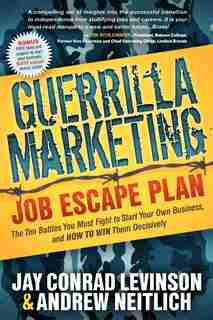 Guerrilla Marketing Job Escape Plan: The Ten Battles You Must Fight to Start Your Own Business, and How to Win Them Decisively by Jay Conrad Levinson