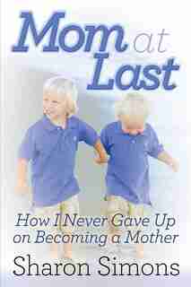 Mom At Last: How I Never Gave Up On Becoming A Mother by Sharon Simons