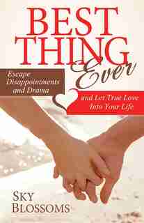 Best Thing Ever: Escape Disappointments And Drama And Let True Love Into Your Life by Sky Blossoms