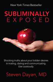 Subliminally Exposed: Shocking Truths About Your Hidden Desires In Mating, Dating And Communicating. Use Cautiously. by Steven Dayan