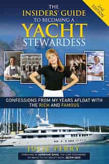 The Insiders' Guide To Becoming A Yacht Stewardess 2nd Edition: Confessions From My Years Afloat With The Rich And Famous by Julie Perry