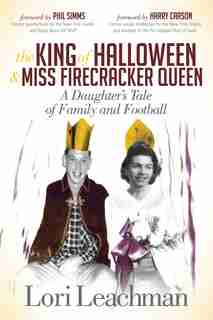 The King Of Halloween And Miss Firecracker Queen: A Daughter's Tale Of Family And Football by Lori Leachman