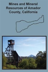Mines and Mineral Resources of Amador County, California by Denton W Carlson