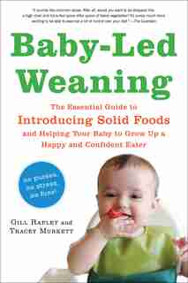 Baby-Led Weaning: The Essential Guide to Introducing Solid Foods—and Helping Your Baby to Grow Up a Happy and by Gill Rapley