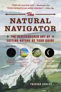The Natural Navigator: The Rediscovered Art of Letting Nature Be Your Guide by Tristan Gooley