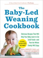 The Baby-Led Weaning Cookbook: 130 Recipes That Will Help Your Baby Learn to Eat Solid Foods-and…