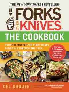 Forks Over Knives—The Cookbook: Over 300 Recipes for Plant-Based Eating All Through the Year by Del Sroufe