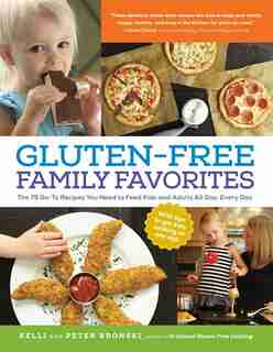 Gluten-Free Family Favorites: 75 Go-To Recipes to Feed Kids and Adults All Day, Every Day by Kelli Bronski