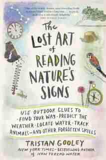 The Lost Art of Reading Nature's Signs: Use Outdoor Clues to Find Your Way, Predict the Weather, Locate Water, Track Animals—and Oth de Tristan Gooley