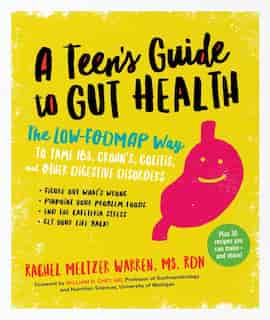 A Teen's Guide To Gut Health: The Low-FODMAP Way to Tame IBS, Crohn's, Colitis, and Other Digestive Disorders by Rachel Meltzer Warren