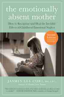 The Emotionally Absent Mother, Updated and Expanded Second Edition: How To Recognize And Heal The Invisible Effects Of Childhood Emotional Neglect by Jasmin Lee Cori