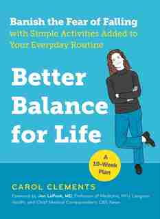 Better Balance for Life: Banish the Fear of Falling with Simple Activities Added to Your Everyday Routine by Carol Clements