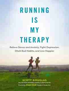 Running Is My Therapy: Relieve Stress and Anxiety, Fight Depression, Ditch Bad Habits, and Live Happier by Scott Douglas