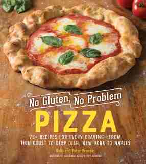 No Gluten, No Problem Pizza: 75+ Recipes for Every Craving—from Thin Crust to Deep Dish, New York to Naples by Kelli Bronski