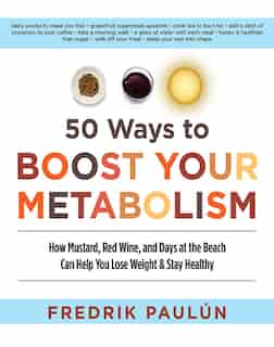 50 Ways to Boost Your Metabolism: How Mustard, Red Wine, and Days at the Beach Can Help You Lose Weight & Stay Healthy by Fredrik Paulun