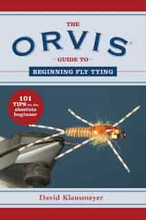 The Orvis Guide to Beginning Fly Tying: 101 Tips for the Absolute Beginner by David Klausmeyer