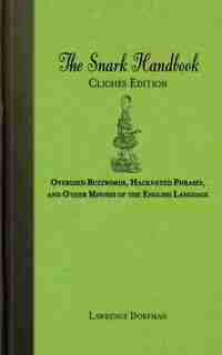 The Snark Handbook: Clichés Edition: Overused Buzzwords, Hackneyed Phrases, and Other Misuses of the English Language by Lawrence Dorfman