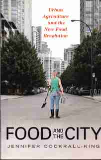 Food And The City: Urban Agriculture And The New Food Revolution by Jennifer Cockrall-king