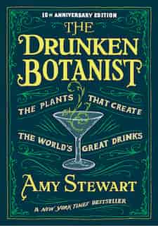The Drunken Botanist: The Plants That Create the World's Great Drinks by Amy Stewart