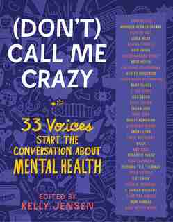 (don't) Call Me Crazy: 33 Voices Start The Conversation About Mental Health by Kelly Jensen
