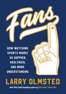 Fans: How Watching Sports Makes Us Happier, Healthier, And More Understanding by Larry Olmsted