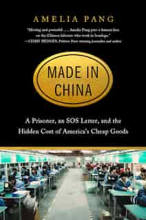 Made In China: A Prisoner, An Sos Letter, And The Hidden Cost Of America's Cheap Goods by Amelia Pang