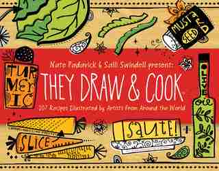 They Draw and Cook: 107 recipes illustrated by artists from around the world by Nate Padavick