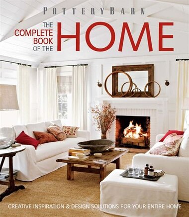 Pottery Barn The Complete Book Of The Home Creative