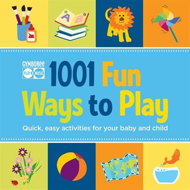 Gymboree 1001 Fun Ways to Play: Quick, easy activities for your baby and child by Susan Elisabeth Davis