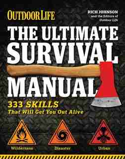 The Ultimate Survival Manual (Outdoor Life): 333 Skills that Will Get You Out Alive by Rich Johnson